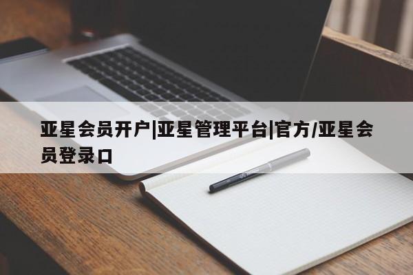 亚星官网 亚星官网娱乐平台亚星会员开户|亚星管理平台|官方/亚星会员登录口
