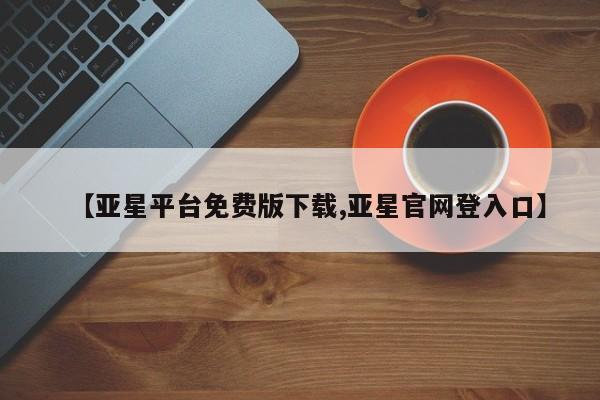 亚星官网 亚星官网娱乐平台【亚星平台免费版下载,亚星官网登入口】