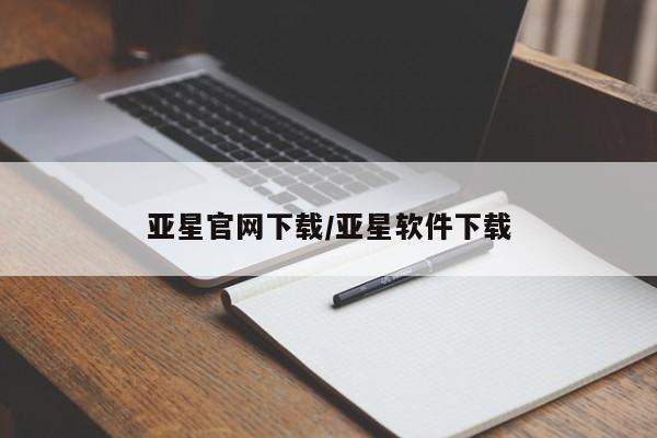 亚星官网 亚星官网娱乐平台亚星官网下载/亚星软件下载